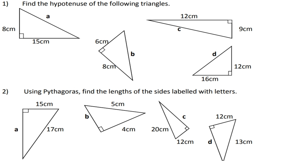 Find the hypotenuse of the following triangles.

9cm

2) Using Pythagoras, find the lengths of the sides labelled with letters.