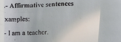 Affirmative sentences 
xamples: 
- I am a teacher.