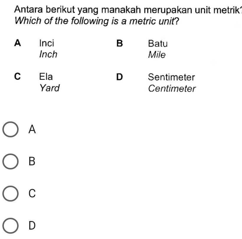 Antara berikut yang manakah merupakan unit metrik
Which of the following is a metric unit?
A
B
C
D