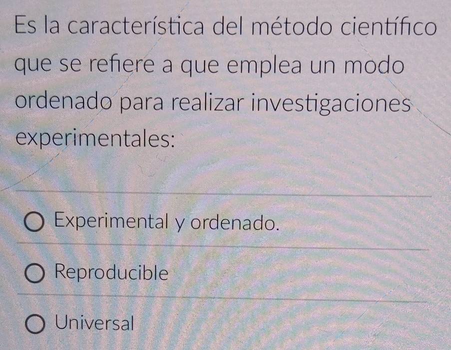 Es la característica del método científico
que se reñere a que emplea un modo
ordenado para realizar investigaciones
experimentales:
Experimental y ordenado.
Reproducible
Universal