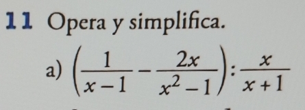 Opera y simplifica. 
a) ( 1/x-1 - 2x/x^2-1 ): x/x+1 