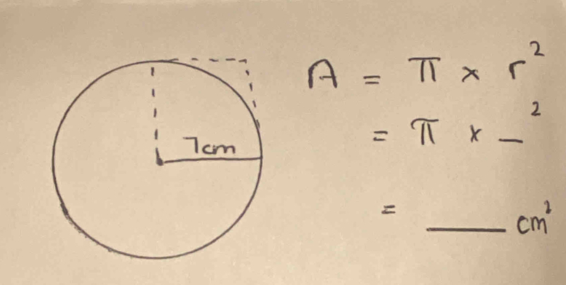 A=π * r^2
=π * _ ^2 _ 
_ cm^2