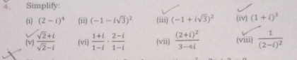 Simplify: 
(i) (2-i)^4 (ii) (-1-isqrt(3))^2 (iii) (-1+isqrt(3))^2 (iv) (1+i)^3
(v)  (sqrt(2)+i)/sqrt(2)-i  (vi)  (1+i)/1-i ·  (2-i)/1-i  (vii) frac (2+i)^23-4i (viii) frac 1(2-i)^2