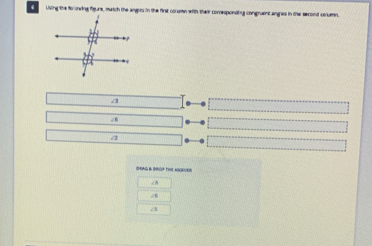 Using the fo loxing figure, match the angies in the first coumn with their comresponding congruent ang es in the second column.
∠ 3
∠ 6
∠ 2
ORAG & DROP THE ANSWER
48
∠ 6
∠ 5