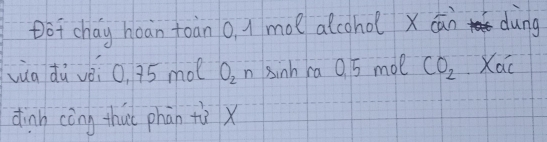 of chay hoān toàn o, A moe alcohol x cān dàng 
via dù vòi 0 95 mo O_2 n sinh ra 0. 5 moe CO_2 Xac 
dinh cèng thuǐ phàn tàx