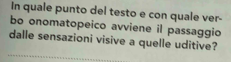 In quale punto del testo e con quale ver- 
bo onomatopeico avviene il passaggio 
dalle sensazioni visive a quelle uditive?