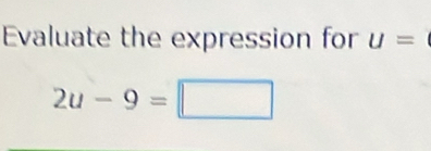 Evaluate the expression for U=
2u-9=□