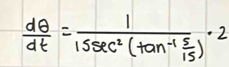  dθ /dt =frac 115sec^2(tan^(-1) 5/15 )· 2