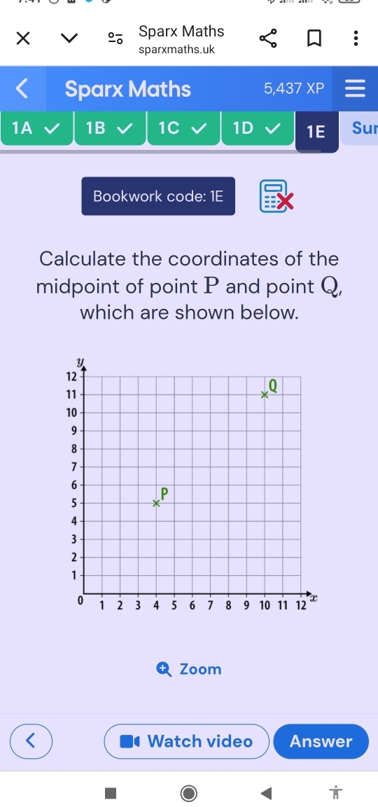 × 
Sparx Maths 
sparxmaths.uk 
Sparx Maths 5,437 XP 
1A 1B 1C 1D 1E Sur 
Bookwork code: 1E 
Calculate the coordinates of the 
midpoint of point P and point Q, 
which are shown below. 
Zoom 
Watch video Answer