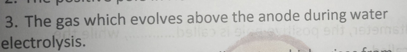 The gas which evolves above the anode during water 
electrolysis.