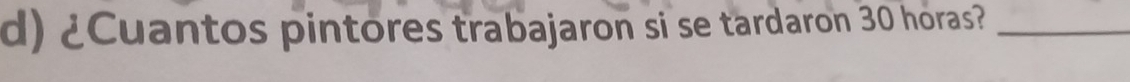 ¿Cuantos pintores trabajaron si se tardaron 30 horas?_