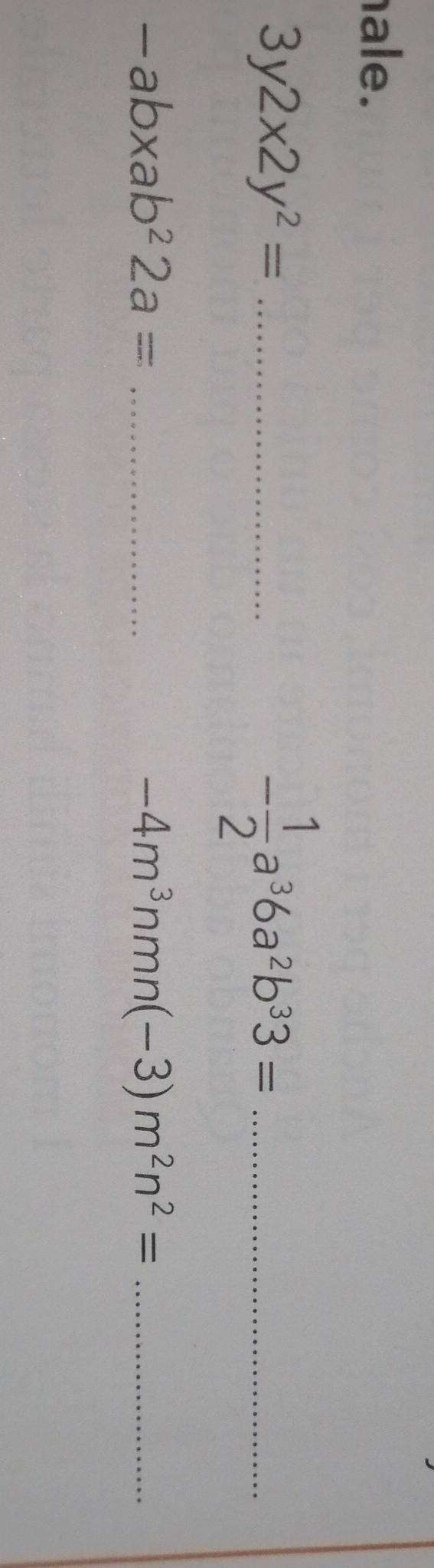 ale. 
_ 3y2x2y^2=
- 1/2 a^36a^2b^33= _
-ab* ab^22a= _ 
_ -4m^3nmn(-3)m^2n^2=