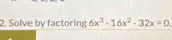 Solve by factoring 6x^3-16x^2-32x=0.