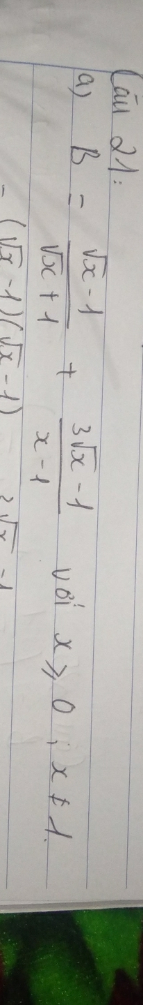 Cau Q1 
( ) B= (sqrt(x)-1)/sqrt(x)+1 + (3sqrt(x)-1)/x-1  vei x≥slant 0; x!= 1.
(sqrt(x)-1)(sqrt(x)-1) x>2sqrt(x)-1