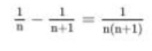  1/n - 1/n+1 = 1/n(n+1) 