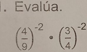 Evalúa.
( 4/9 )^-2· ( 3/4 )^-2