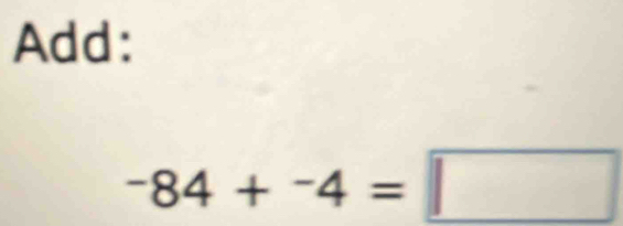 Add:
-84+^-4=□