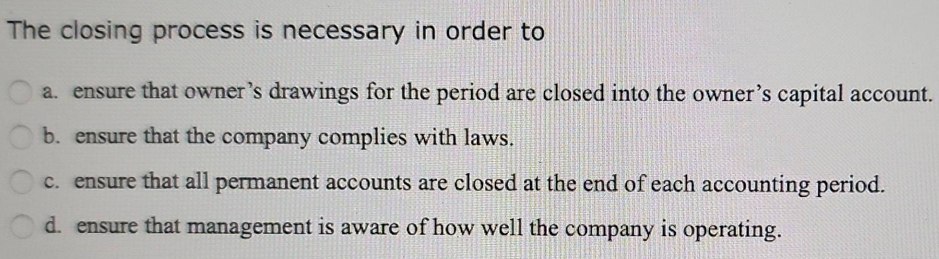 Solved: The closing process is necessary in order to a. ensure that ...