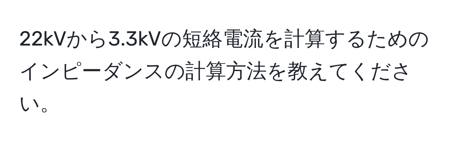 22kVから3.3kVの短絡電流を計算するためのインピーダンスの計算方法を教えてください。