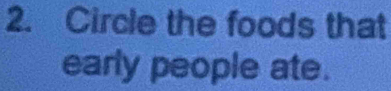 Circle the foods that 
early people ate.
