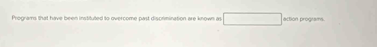 Programs that have been instituted to overcome past discrimination are known as action programs.