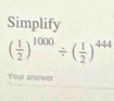 Simplify
( 1/2 )^1000/ ( 1/2 )^444
Your answer