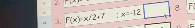 r(x)
10 F(x)=x/2+7; ^circ  x=-12
12 3. 8.
F
F