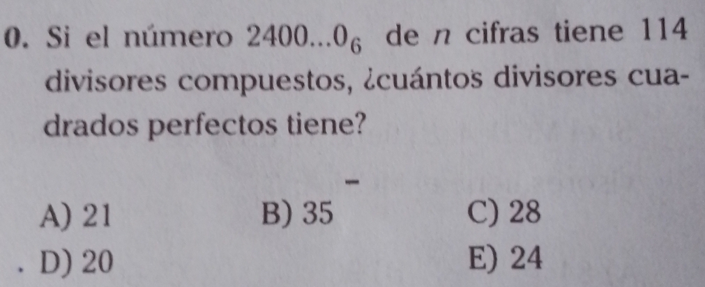 Si el número 2400...0_6 de n cifras tiene 114
divisores compuestos, ¿cuántos divisores cua-
drados perfectos tiene?

A) 21 B) 35 C) 28
D) 20 E) 24