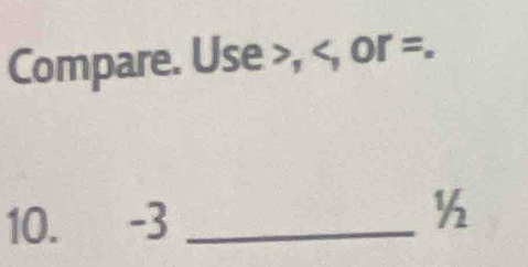 Compare. Use , , or =. 
10. -3 _
½