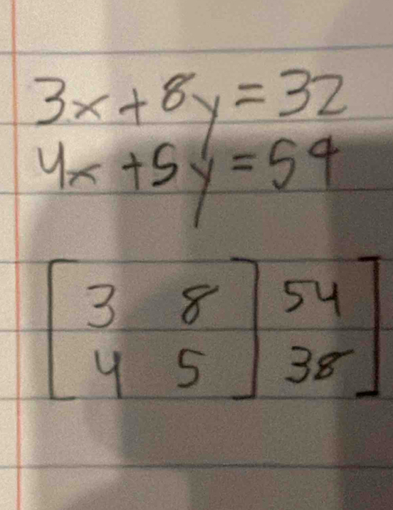 3x+8y=32
4x+5y=54