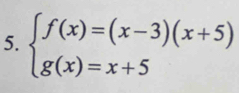 beginarrayl f(x)=(x-3)(x+5) g(x)=x+5endarray.