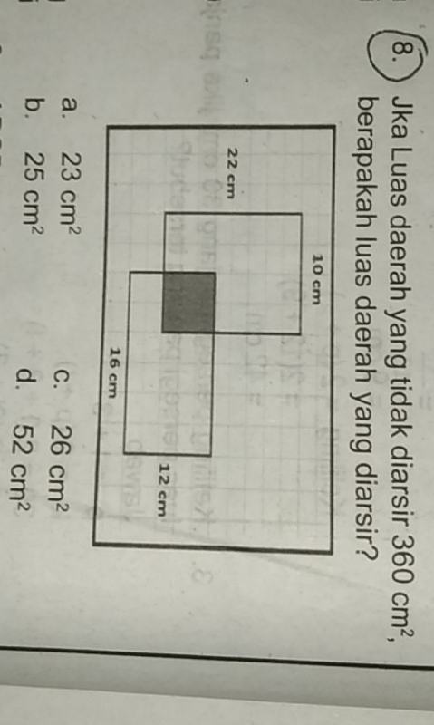 8.) Jka Luas daerah yang tidak diarsir 360cm^2, 
berapakah luas daerah yang diarsir?
a. 23cm^2
C. 26cm^2
b. 25cm^2
d. 52cm^2