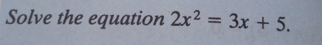 Solve the equation 2x^2=3x+5.