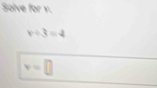 Solve for y. 
1 ∴ 3=4
v=□