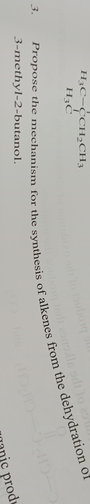 H_3C-C_CH_2CH_3 H_3Cendarray 
3. 
Propose the mechanism for the synthesis of alkenes from the dehydration ol 
3-methyl -2 -butanol. 
g n c rod