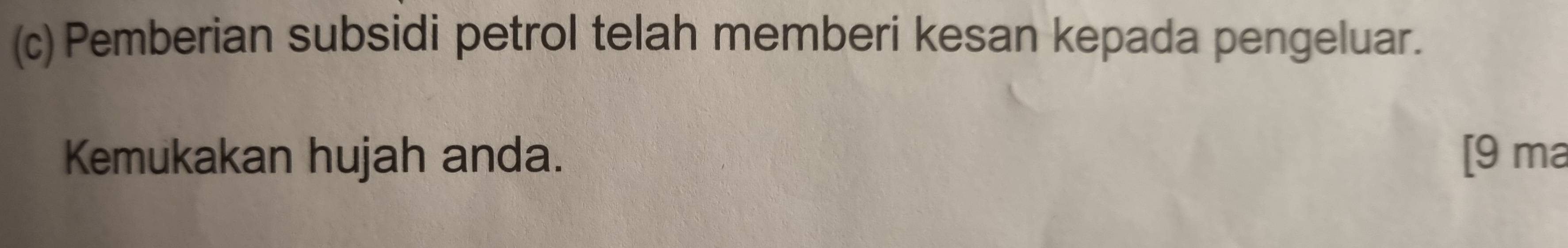 Pemberian subsidi petrol telah memberi kesan kepada pengeluar. 
Kemukakan hujah anda. [9 ma