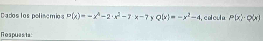 Dados los polinomios P(x)=-x^4-2· x^3-7· x-7 y Q(x)=-x^2-4 , calcula: P(x)· Q(x)
Respuesta: