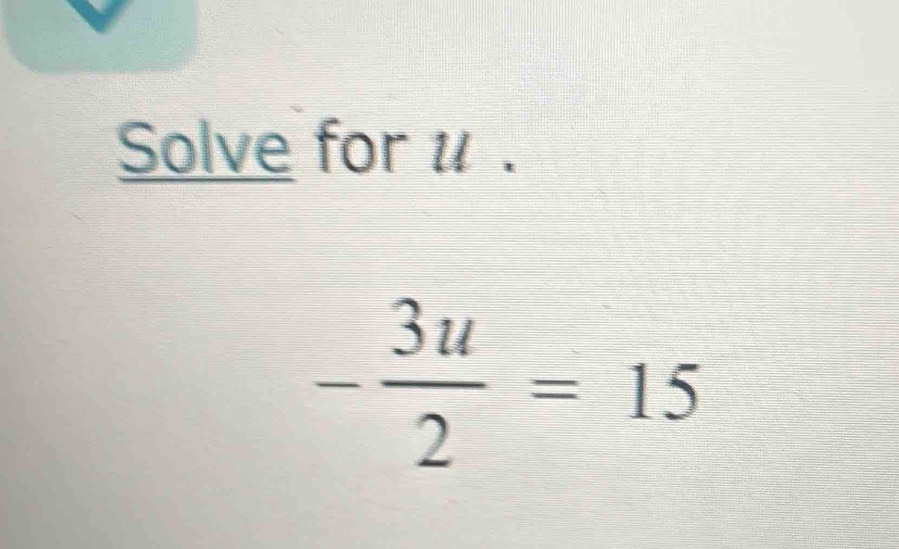 Solve for u.
- 3u/2 =15