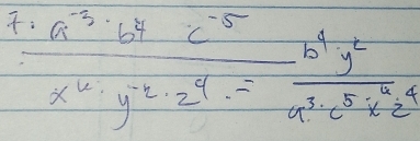  (a^(-3)· b^4c^(-5))/x^6· y^(-2)· z^4· =  b^4y^2/a^3· c^5· x^5y^4 