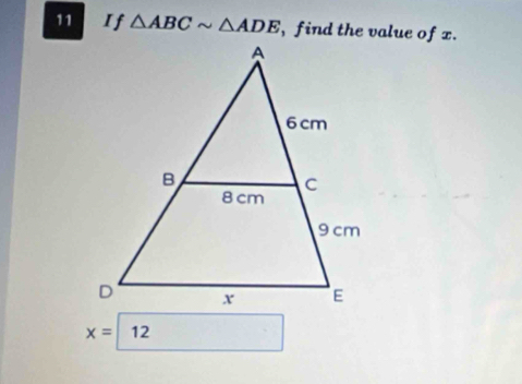 If △ ABCsim △ ADE , find the value of x.
x= 12