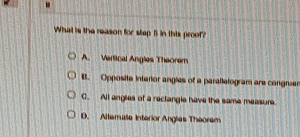 What is the reason for step f in this proof?
A. Vertical Angles Theorem
B. Opposite interior angles of a parallelogram are congner
C. All angles of a rectangle have the same measure.
D. Altemate Interior Angles Theoram