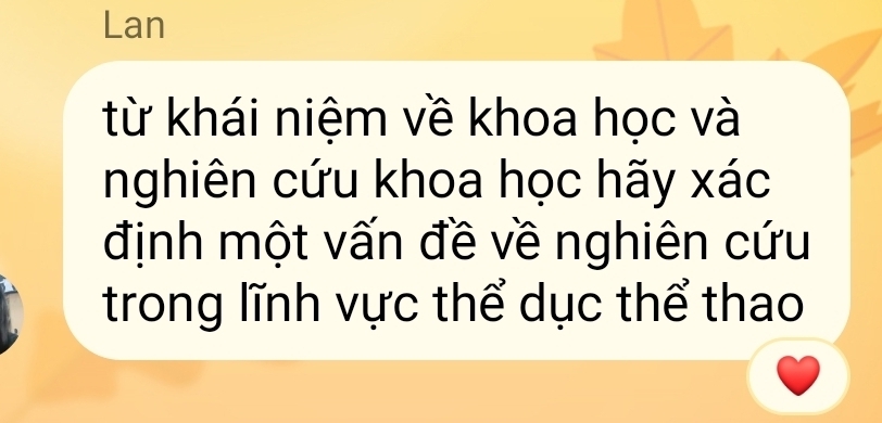 Lan 
từ khái niệm về khoa học và 
nghiên cứu khoa học hãy xác 
định một vấn đề về nghiên cứu 
trong lĩnh vực thể dục thể thao