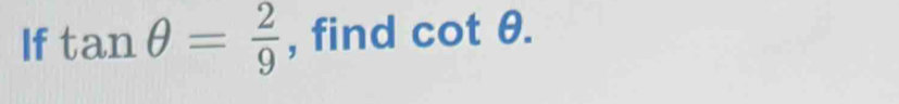 If tan θ = 2/9  , find cot θ.