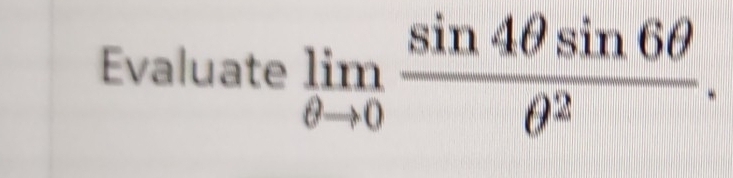 Evaluate limlimits _θ to 0 sin 4θ sin 6θ /θ^2 .