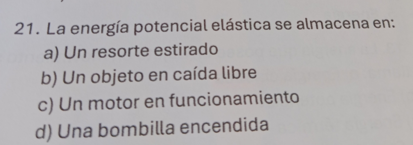 La energía potencial elástica se almacena en:
a) Un resorte estirado
b) Un objeto en caída libre
c) Un motor en funcionamiento
d) Una bombilla encendida