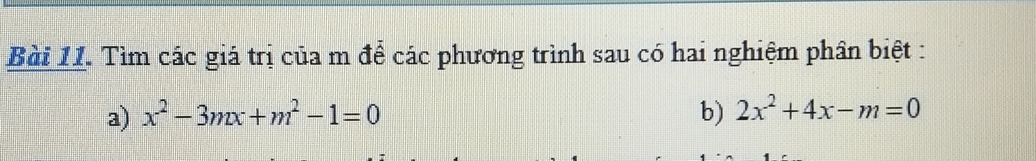 Tìm các giá trị của m để các phương trình sau có hai nghiệm phân biệt : 
a) x^2-3mx+m^2-1=0 b) 2x^2+4x-m=0