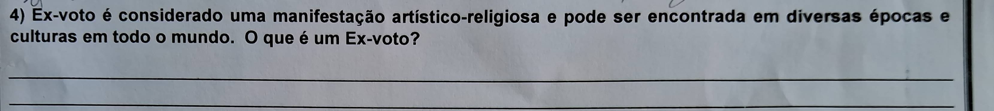 Ex-voto é considerado uma manifestação artístico-religiosa e pode ser encontrada em diversas épocas e 
culturas em todo o mundo. O que é um Ex-voto? 
_ 
_