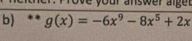 Prove your answer alger 
b) g(x)=-6x^9-8x^5+2x