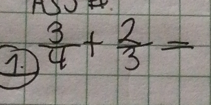 A
 3/4 + 2/3 =