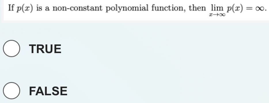 If p(x) is a non-constant polynomial function, then limlimits _xto ∈fty p(x)=∈fty.
TRUE
FALSE